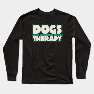 Dogs Are Cheaper Than Therapy Long Sleeve T-Shirt